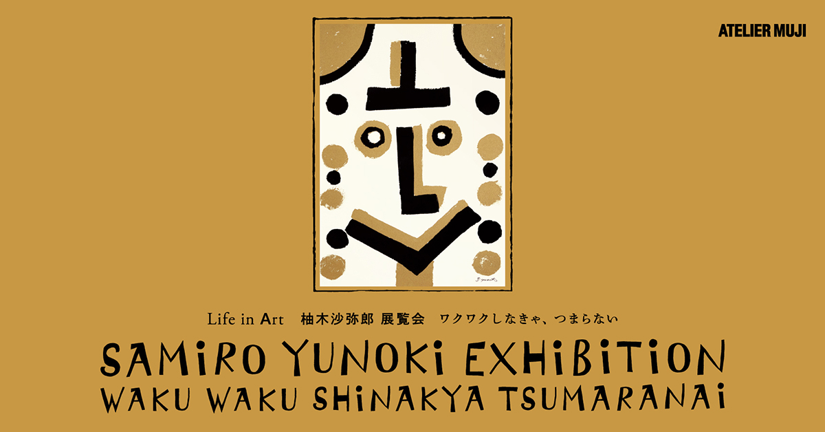 ATELIER MUJI企画展<br>Life in Art 柚木沙弥郎 展覧会 「ワクワクし